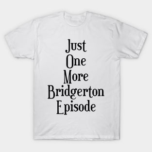 Just one more Bridgerton episode funny Bridgerton lover Quote Netflix T-Shirt